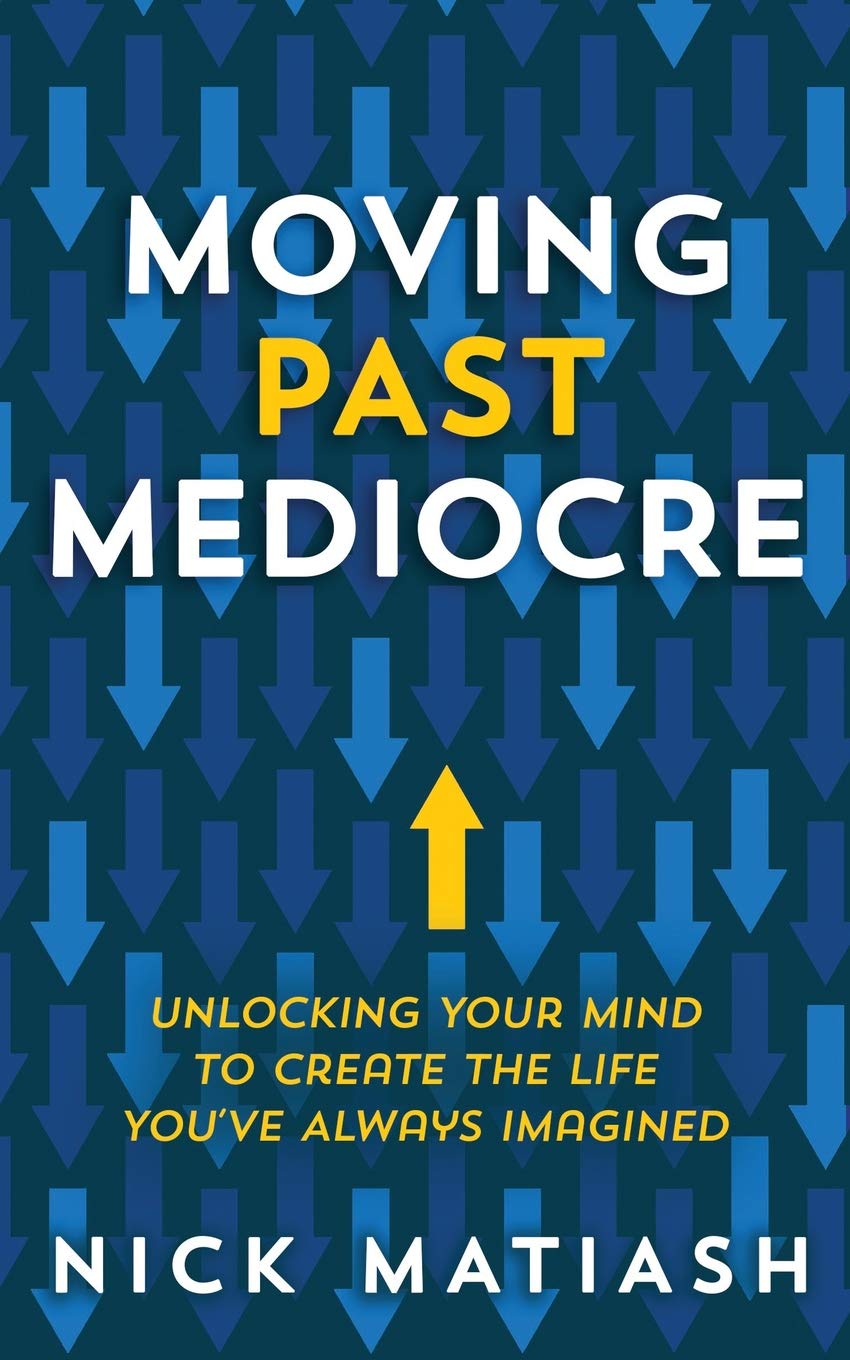 Moving Past Mediocre: Unlocking Your Mind to Create the Life You’ve Always Imagined