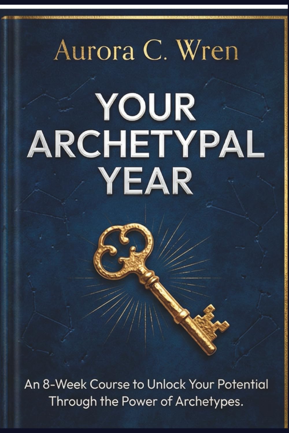 Your Archetypal Year: An 8-Week Course to Understand Your Archetypes, Heal Your Shadow, and Transform Your Waking Reality