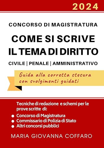 Concorso Magistratura. Come si scrive il tema di diritto Civile, Penale e Amministrativo: Tecniche di redazione e schemi per le prove di Magistratura, Commissario di Polizia e altri concorsi