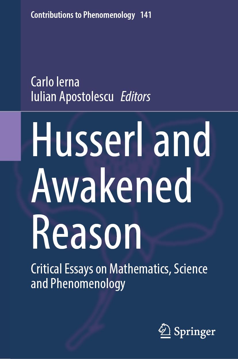 Husserl and Awakened Reason: Critical Essays on Mathematics, Science and Phenomenology (Contributions to Phenomenology, 141)