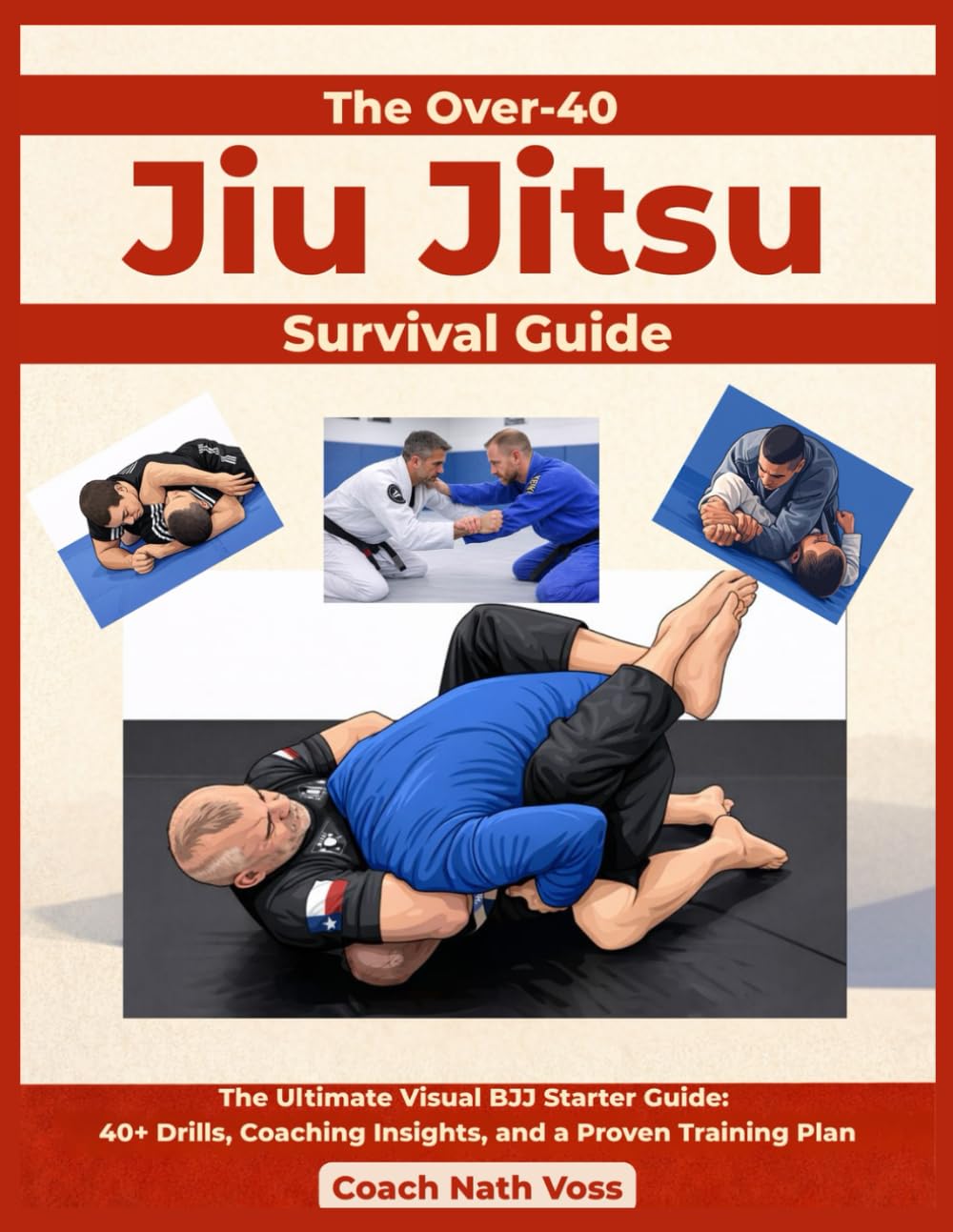 The Over-40 Jiu Jitsu Survival Guide: The Ultimate Visual BJJ Starter Guide: 40+ Drills, Coaching Insights, and a Proven Training Plan
