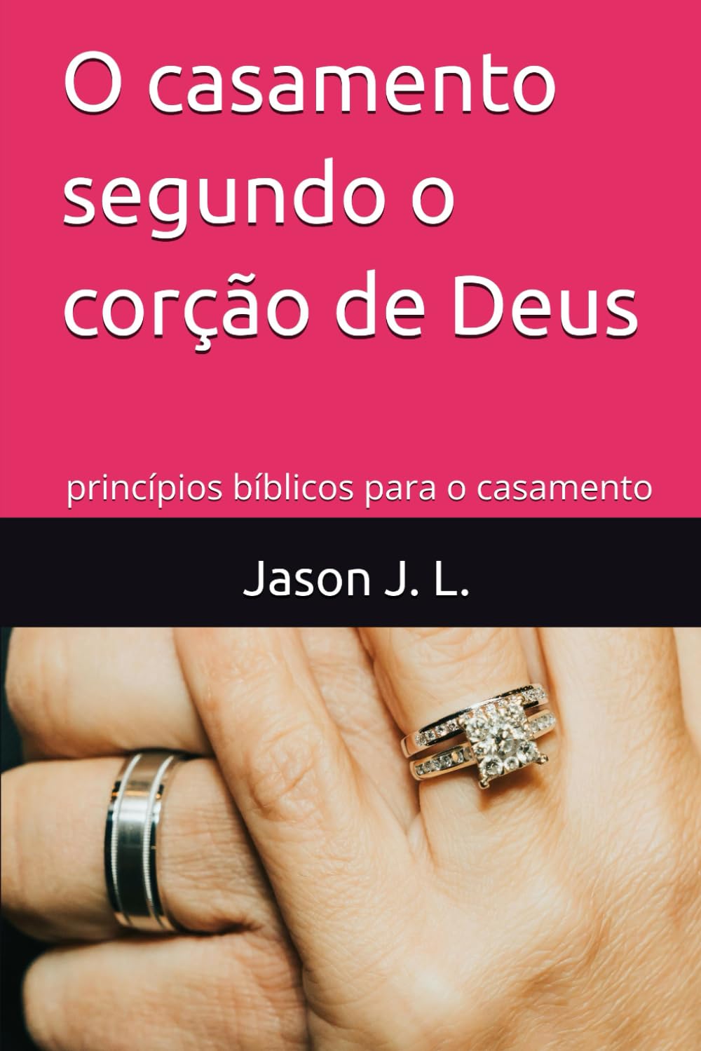 O casamento segundo o corção de Deus: princípios bíblicos para o casamento