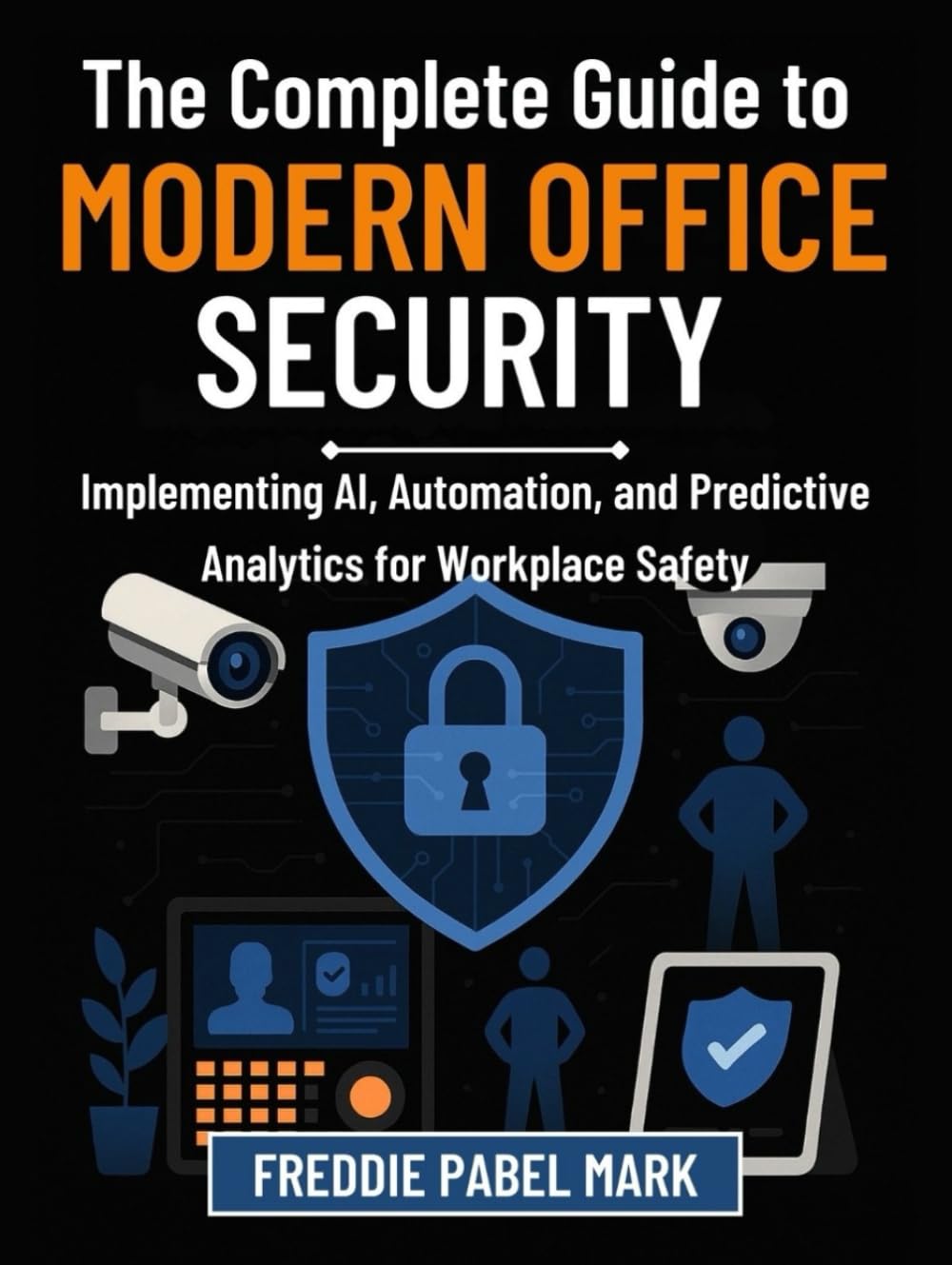 The Complete Guide to Modern Office Security: Implementing AI, Automation, and Predictive Analytics for Workplace Safety (Cybersecurity, Security and Encryption Mastery)