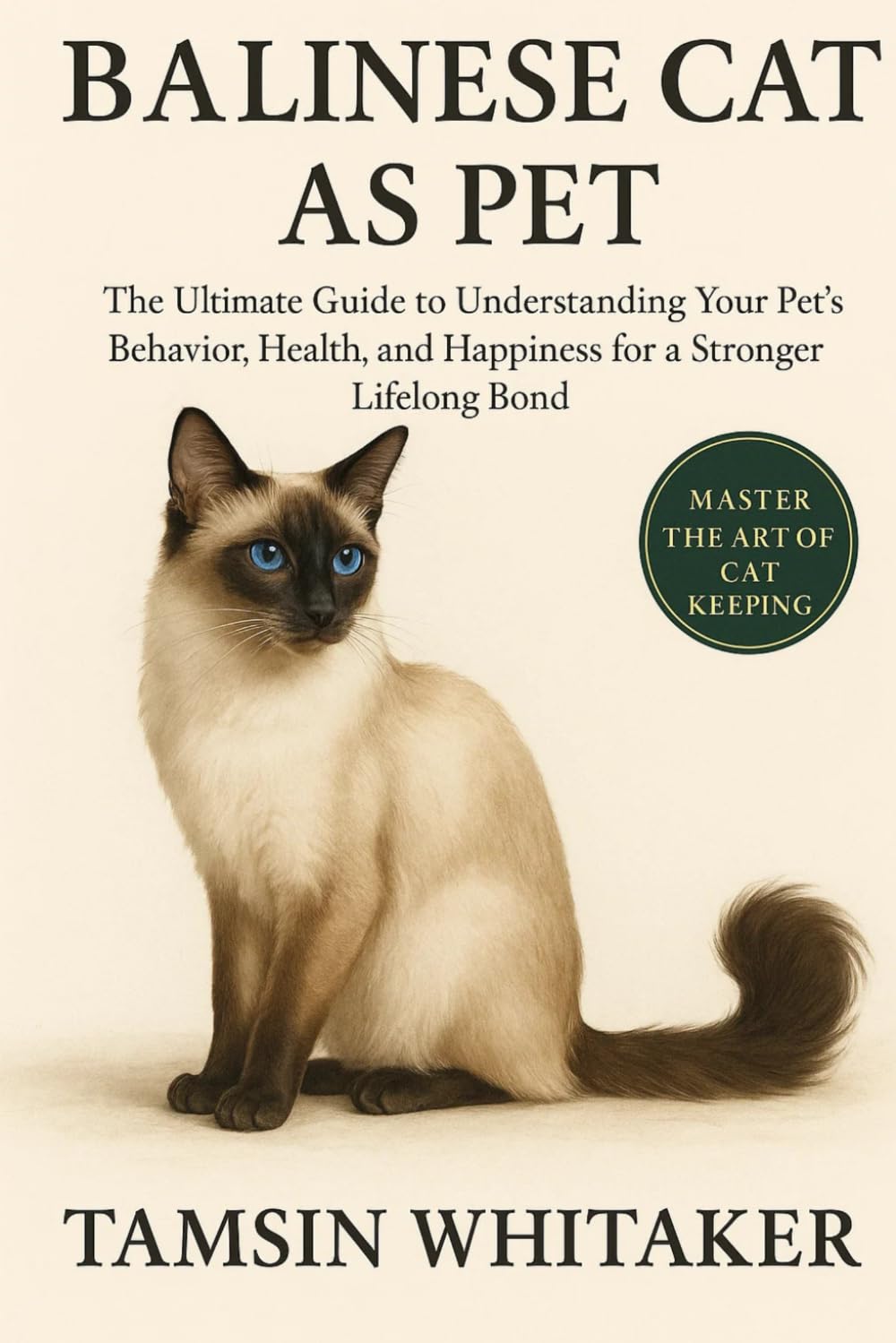 BALINESE CAT AS PET: The Ultimate Guide to Understanding Your Pet’s Behavior, Health, and Happiness for a Stronger Lifelong Bond