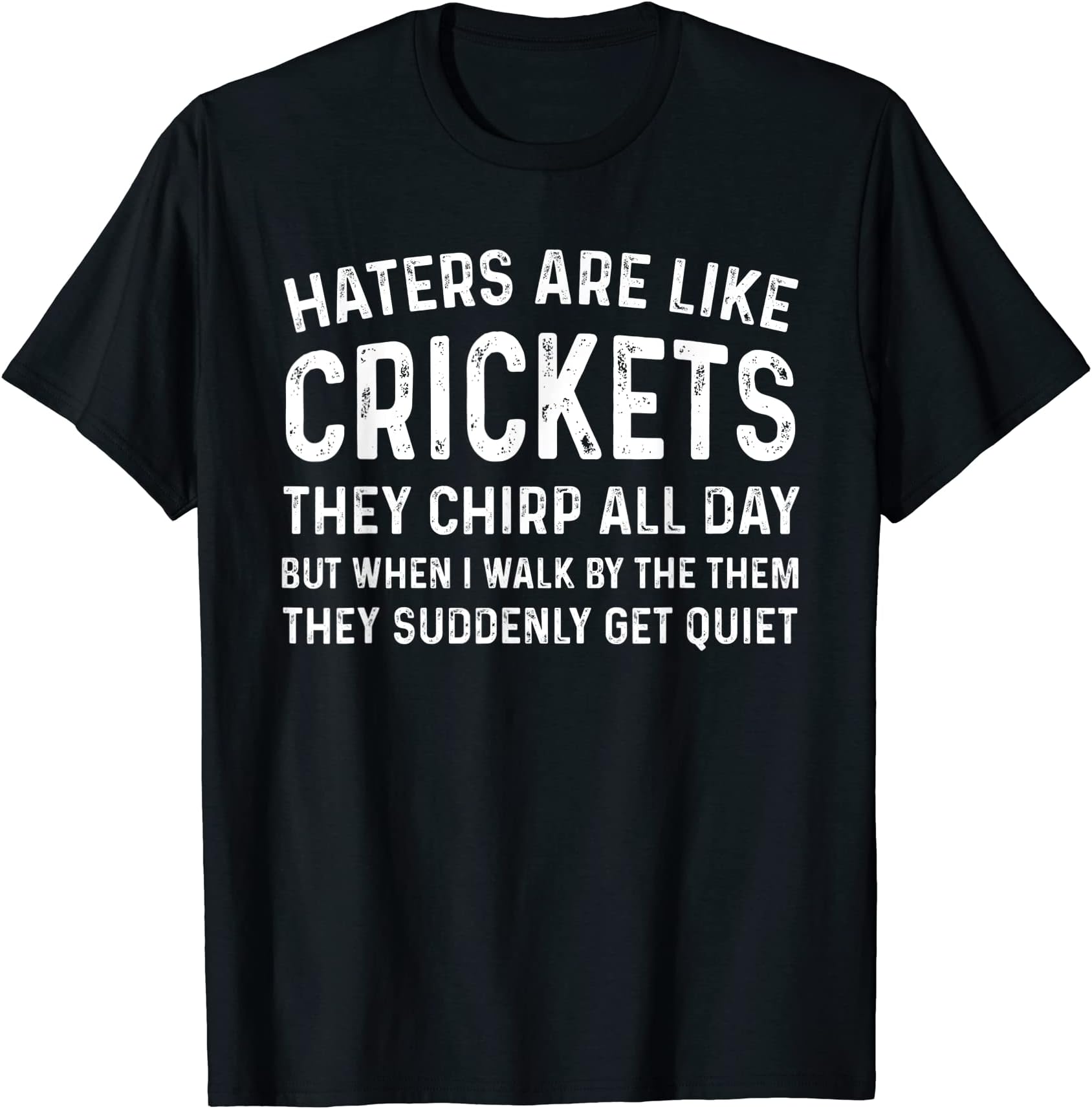 Haters Are Like Crickets They Chirp All DayT-Shirt