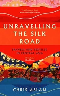 Unravelling the Silk Road: Travels and Textiles in Central Asia