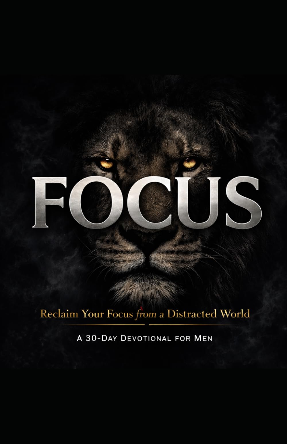 FOCUS: Reclaim Your Focus from a Distracted World: A 30 Day Devotional for Men