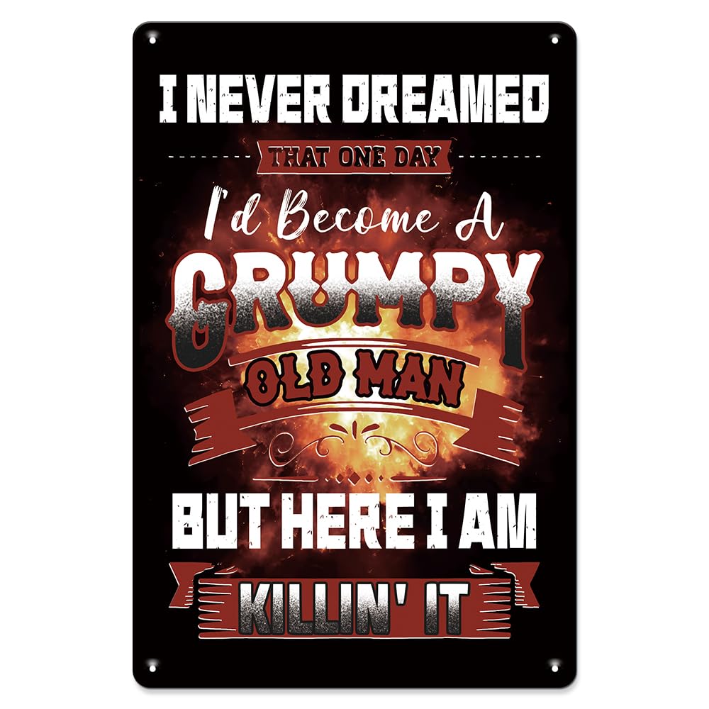 Metal Poster Grumpy Old Man Wall Sign - 'I Never Dreamed I’d Become a Grumpy Old Man, But Here I Am Killin’ It' - Vintage Metal Decor 7.8 x 11.8 Inch, Humor Gift for Dad, Grandpa, or Men