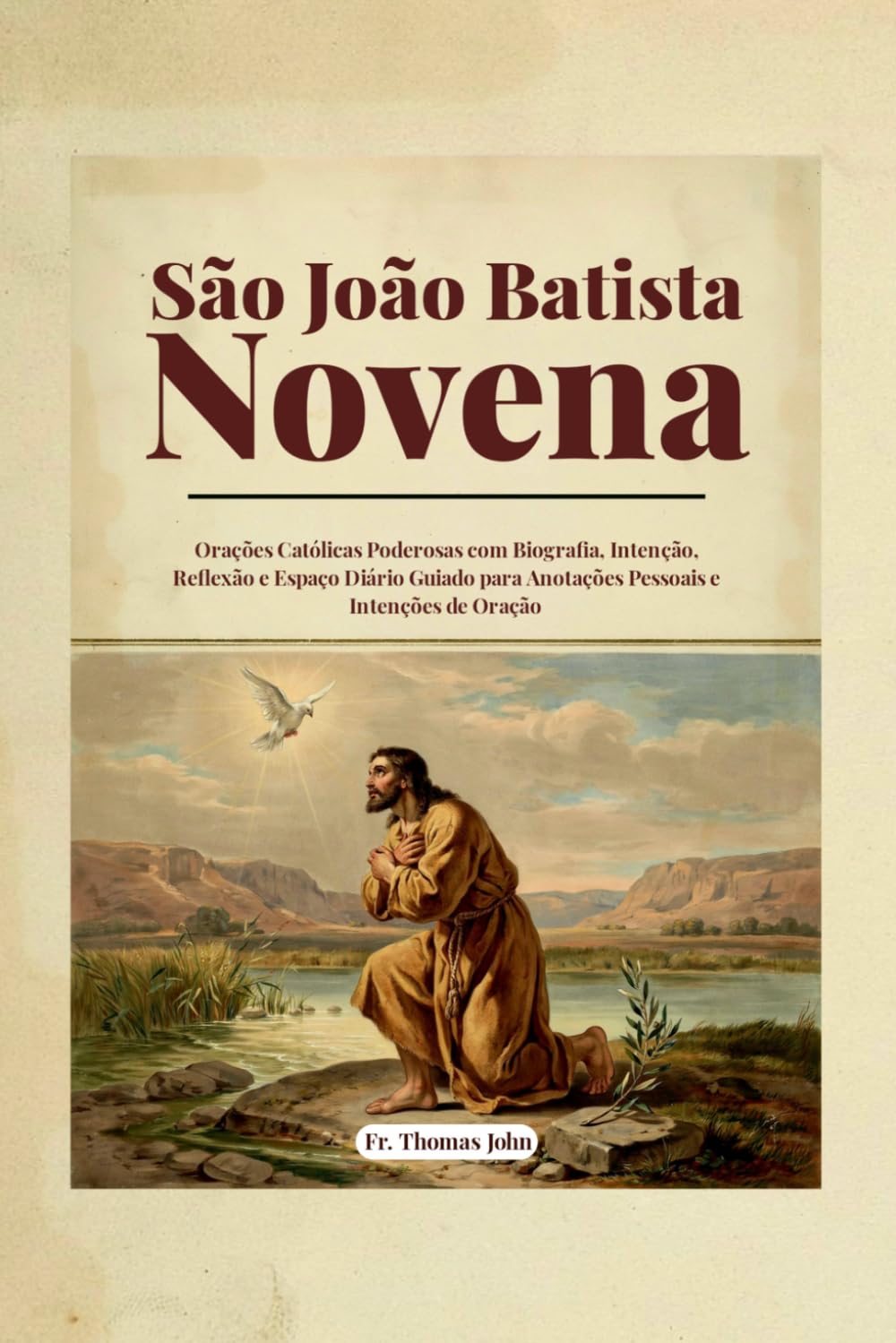 São João Batista Novena: Orações Católicas Poderosas com Biografia, Intenção, Reflexão e Espaço Diário Guiado para Anotações Pessoais e Intenções de Oração