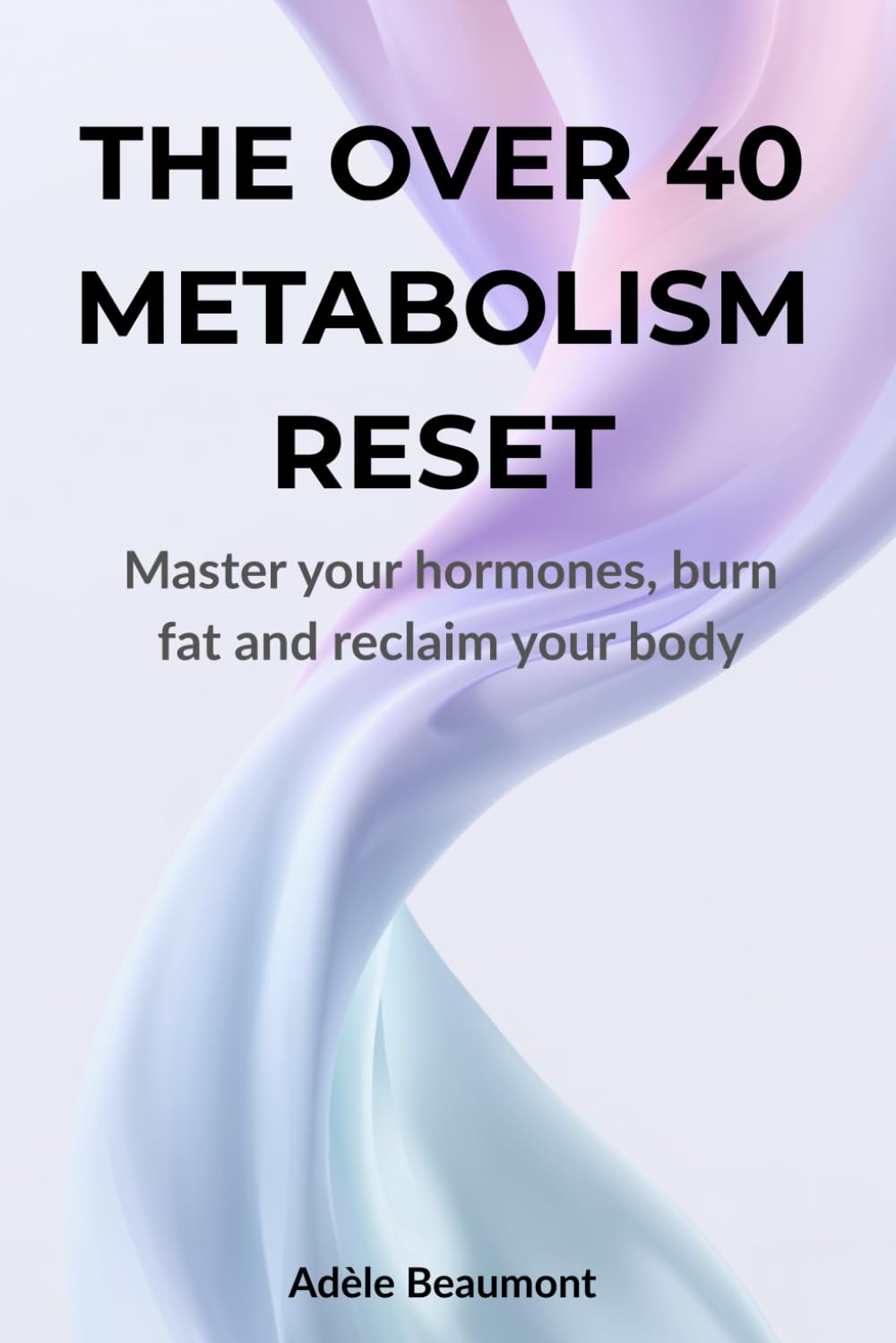 The over 40 metabolism reset : Master your hormones, burn fat and reclaim your body