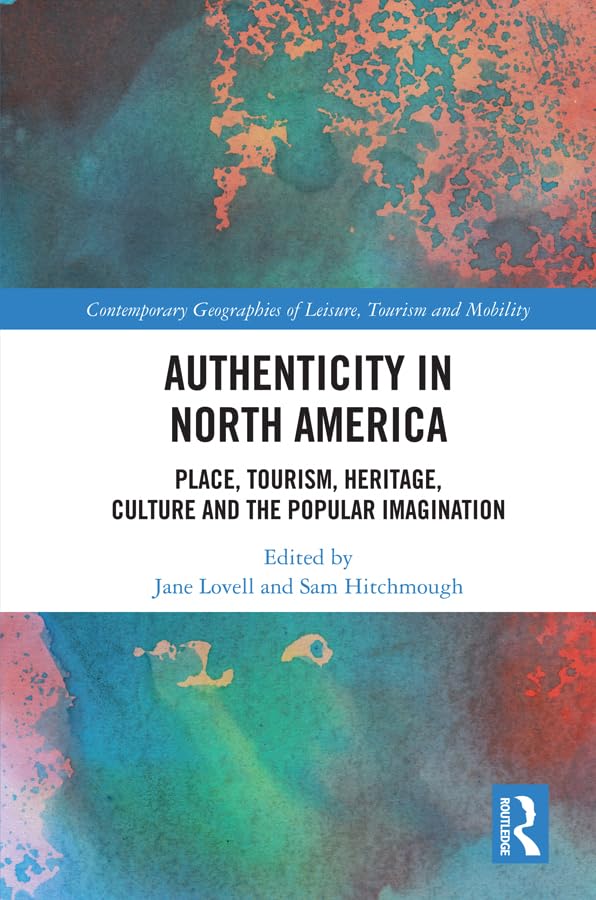 Authenticity in North America: Place, Tourism, Heritage, Culture and the Popular Imagination (Contemporary Geographies of Leisure, Tourism and Mobility)      1st Edition, Kindle Edition