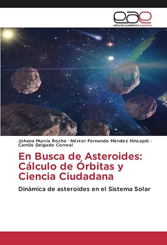 En Busca de Asteroides Cálculo de Órbitas y Ciencia Ciudadana Dinámica de asteroides en el Sistema Solar (Spanish Edition)