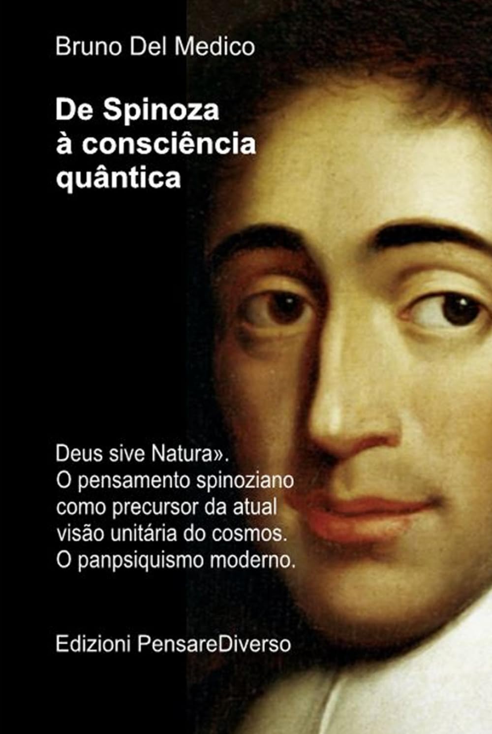 De Spinoza à consciência quântica: «Deus sive Natura». O pensamento spinoziano como precursor da atual visão unitária do cosmos. O panpsiquismo ... de ... de Bruno Del Medico em português.)