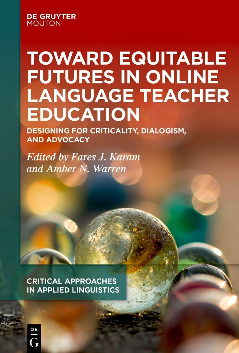 Toward Equitable Futures in Online Language Teacher Education: Designing for Criticality, Dialogism, and Advocacy (Critical Approaches in Applied Linguistics [CRITAL], 14)