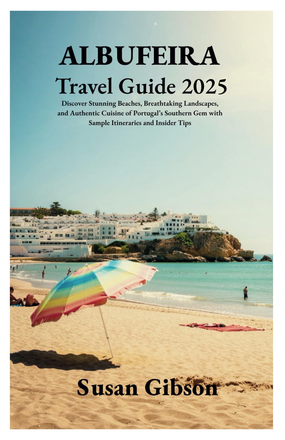 ALBUFEIRA Travel Guide 2025: Discover Stunning Beaches, Breathtaking Landscapes, and Authentic Cuisine of Portugal’s Southern Gem with Sample Itineraries and Insider Tips