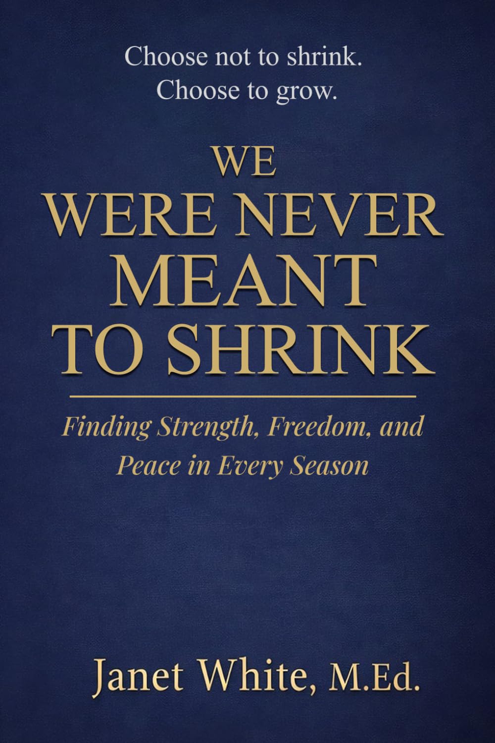 WE WERE NEVER MEANT TO SHRINK: Finding Strength, Freedom, and Peace in Every Season