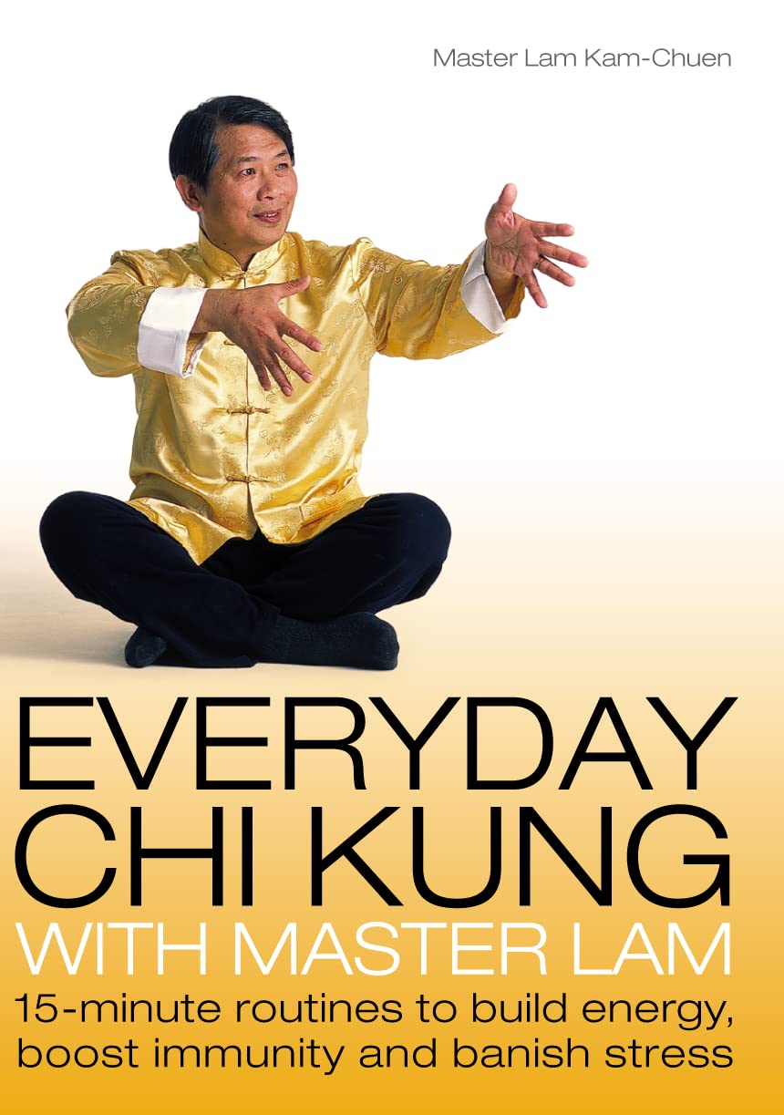 Everyday Chi Kung With Master Lam: 15-Minute Routines to Build Energy, Boost Immunity and Banish Stress