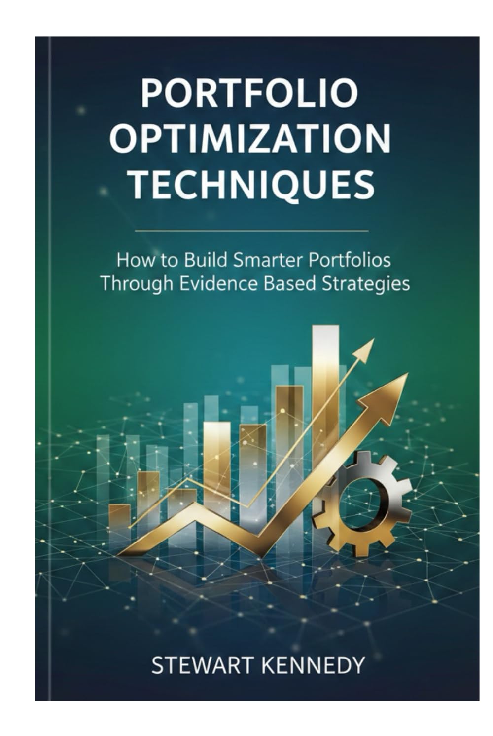 Portfolio Optimization Techniques: How to Build Smarter Portfolios Through Evidence Based Strategies (The Investing Essentials Library)