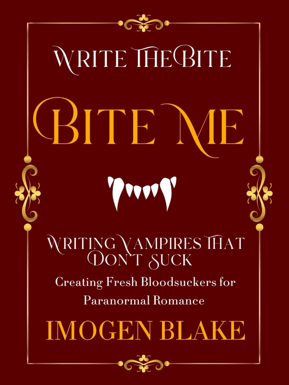 Bite Me: Writing Vampires That Don't Suck - Creating Fresh Bloodsuckers for Paranormal Romance (Write the Bite)
