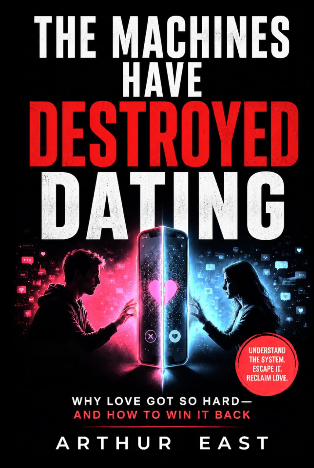 The Machines Have Destroyed Dating: Why Love Got So Hard and how to Win it Back