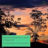 Deepening Meditation Leads To Happy Life - Tranquil Music For Relaxation