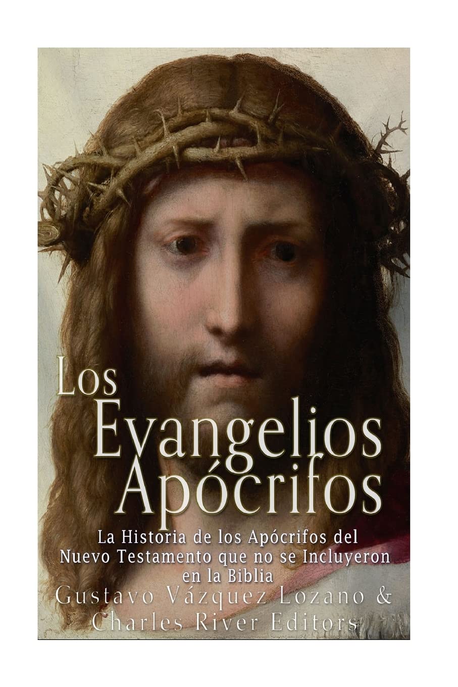 Los Evangelios Apócrifos La Historia de los Apócrifos del Nuevo Testamento que no se Incluyeron Los Evangelios Apócrifos La Historia de los Apócrifos del Nuevo Testamento que no se Incluyeron