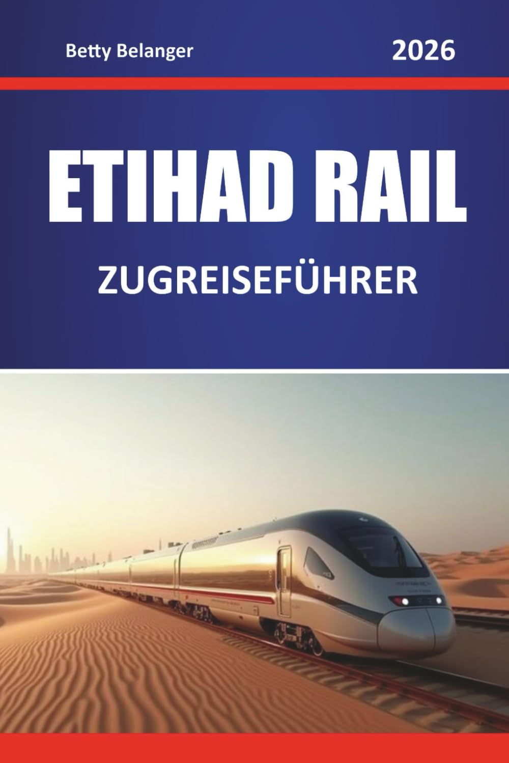 ETIHAD RAIL ZUGREISEFÜHRER 2026: Entdecken Sie landschaftlich reizvolle Routen, Wüstenlandschaften, regionale Karten und praktische Bahntipps im Nahen Osten
