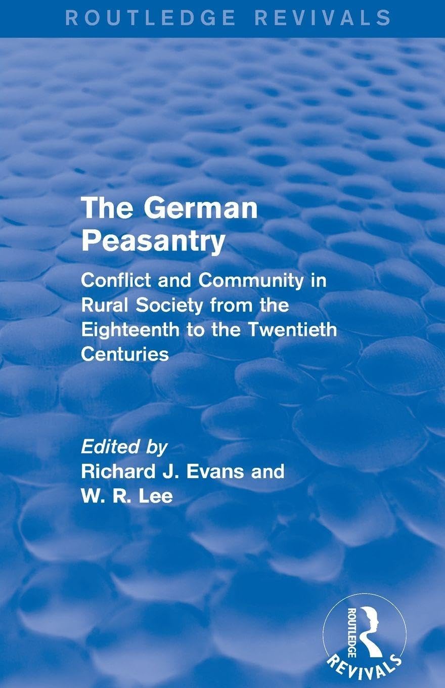 The German Peasantry (Routledge Revivals): Conflict and Community in Rural Society from the Eighteenth to the Twentieth Centuries      1st Edition