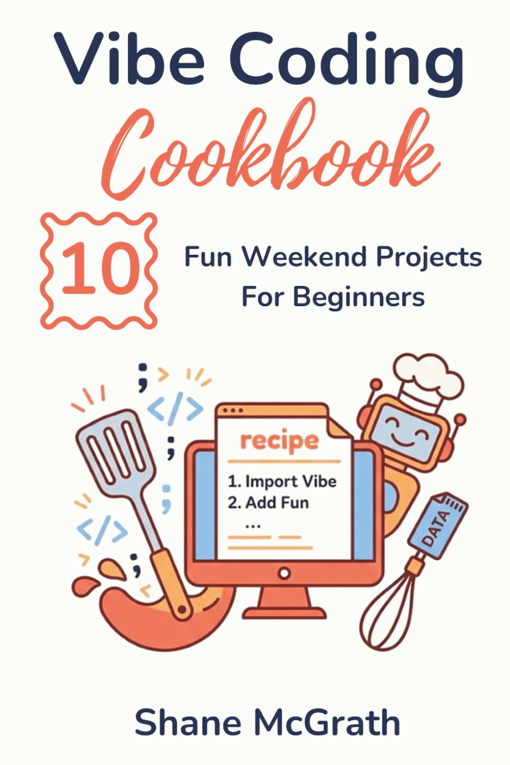 Vibe Coding Cookbook: 10 Fun Weekend Projects for Beginners