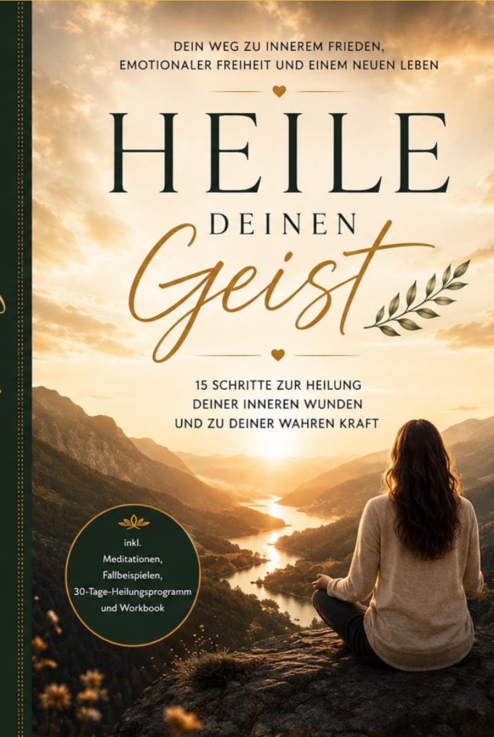 Heile deinen Geist: Wie du negative Gedanken loslässt, emotionale Wunden heilst und innere Stärke entwickelst