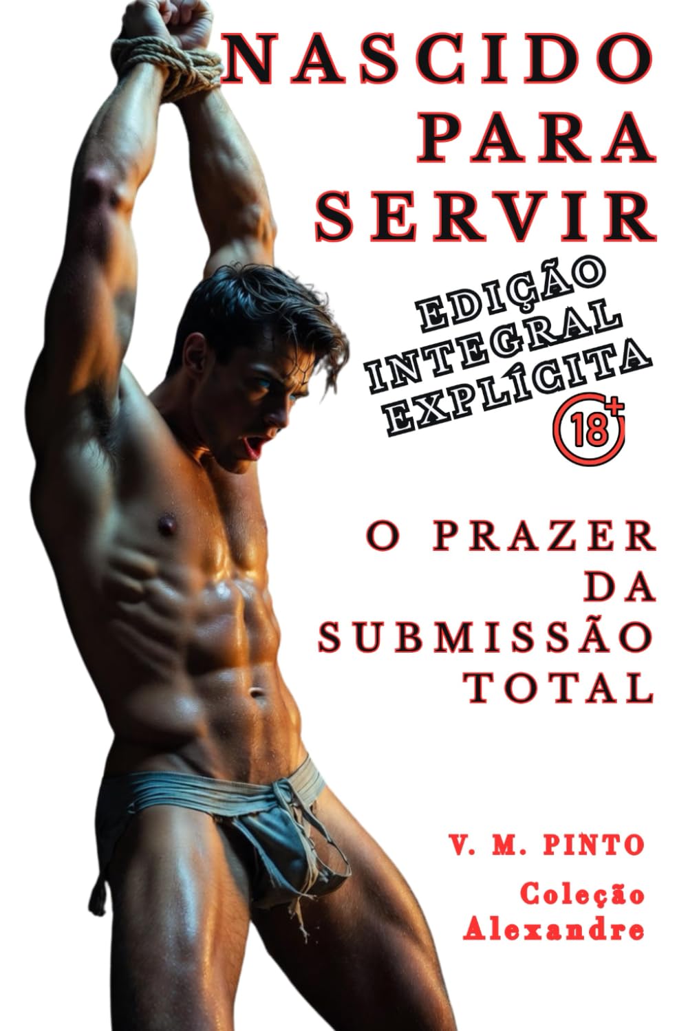 NASCIDO PARA SERVIR: O Prazer da Submissão Total. Edição Ampliada e Sem Censura. (Alexandre (Português))