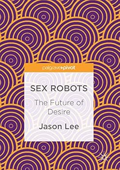Hardcover Sex Robots: The Future of Desire Book