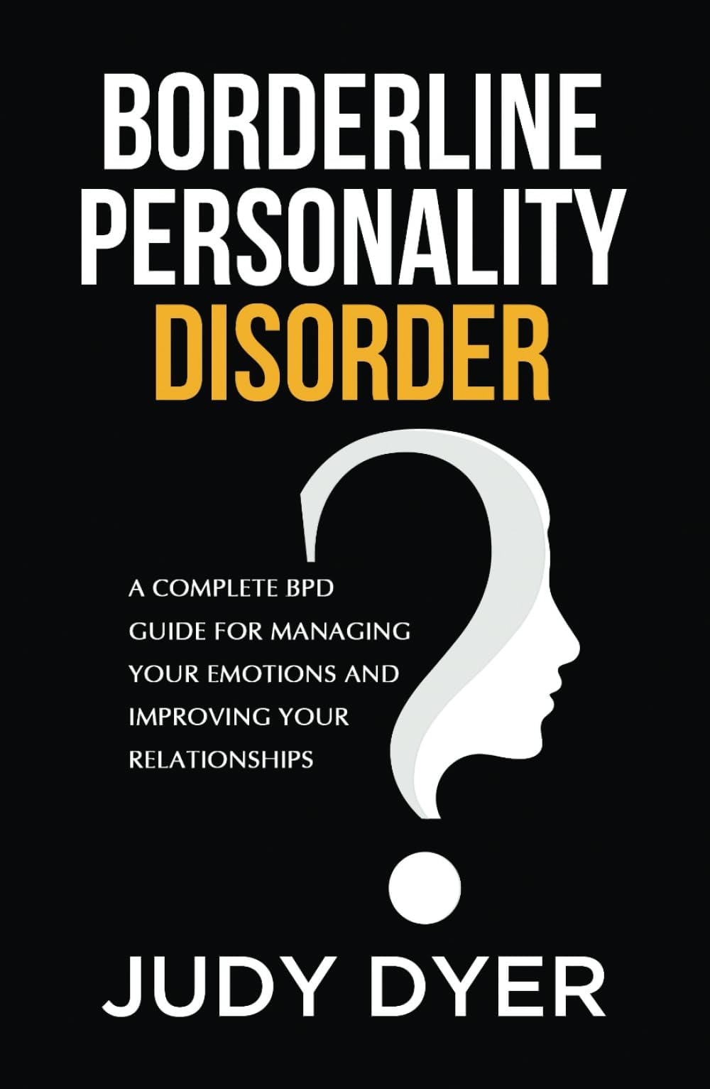 Borderline Personality Disorder: A Complete BPD Guide for Managing Your Emotions and Improving Your Relationships