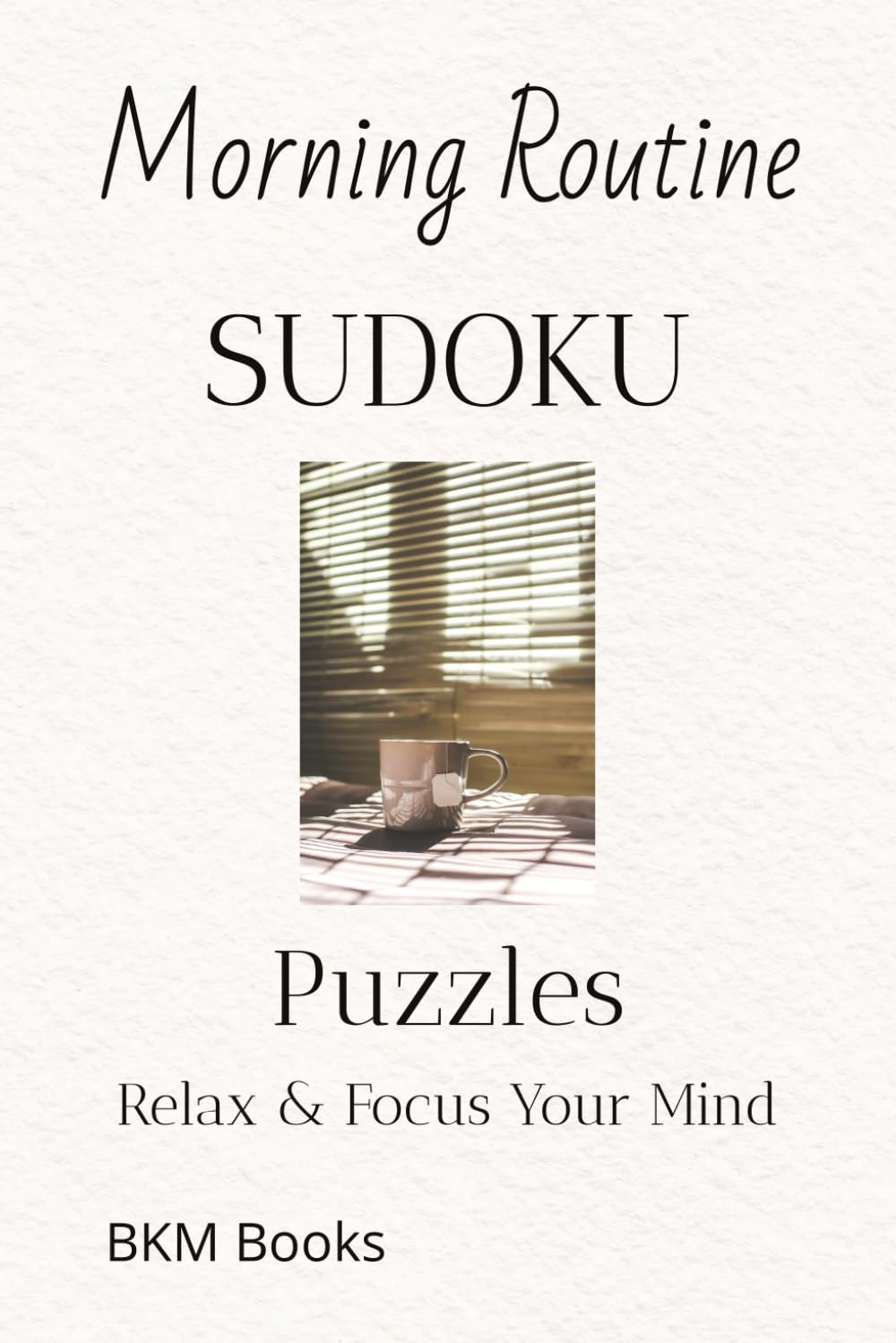 Morning Routine Sudoku Puzzles: Sudoku Puzzles for a Morning Routine | Help Calm the Mind, Relax, and Focus | 6x9 inches, 110 Pages | 50+ Puzzles | Solutions Included