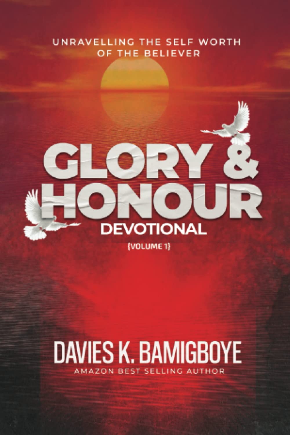 Glory & Honour - Vol. 1: Unravelling the self worth of the believer (The Glory & Honour Series)