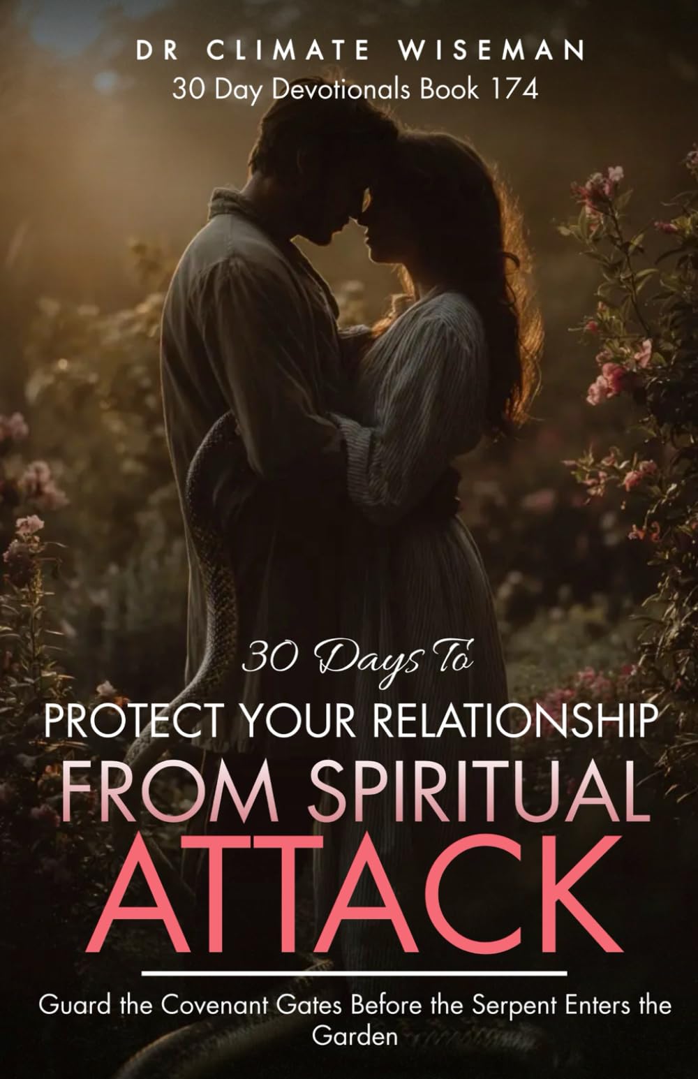 30 Days To Protect Your Relationship From Spiritual Attack: Guard the Covenant Gates Before the Serpent Enters the Garden (30 Day Devotionals)