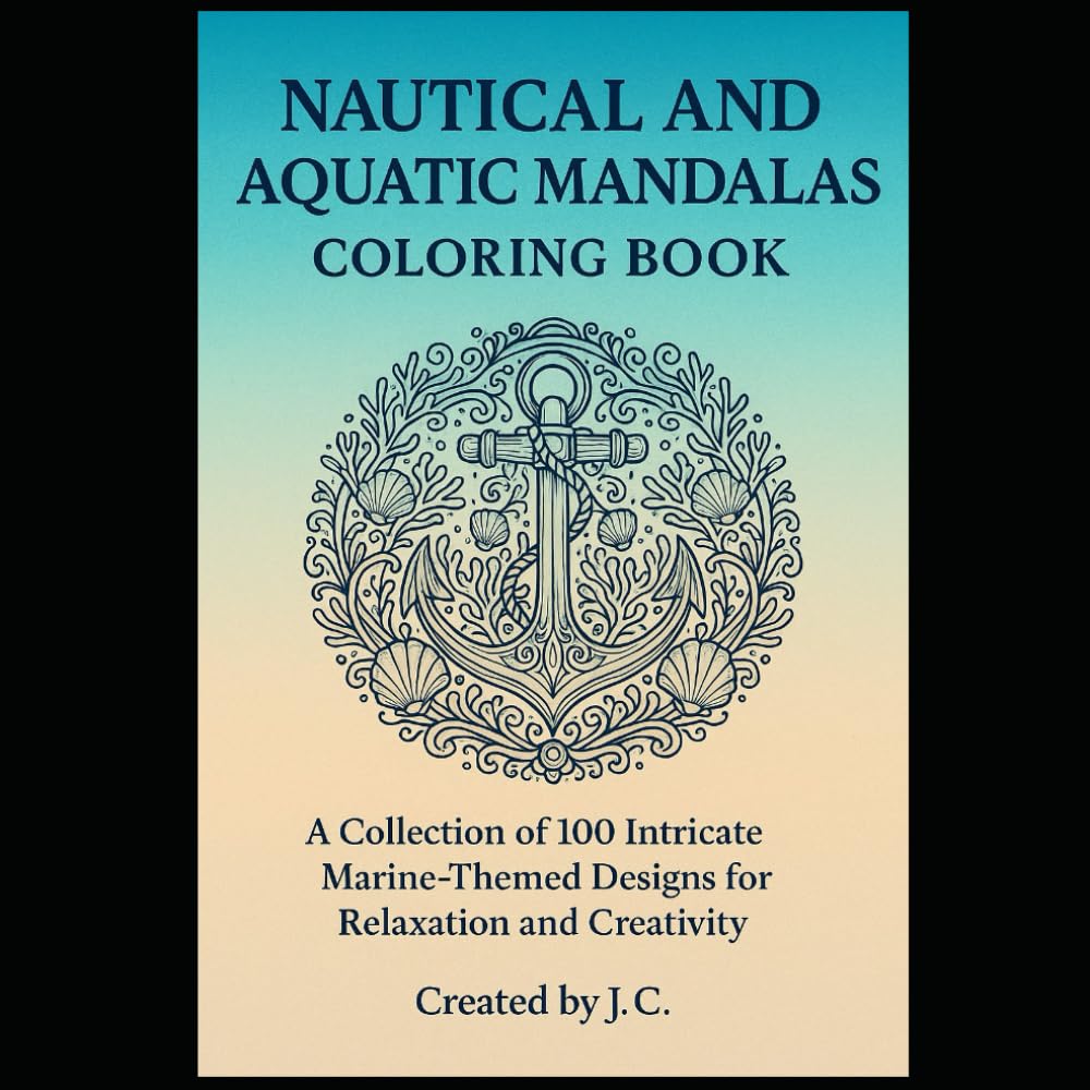 Nautical and Aquatic Mandalas Coloring Book: A Collection of Intricate Marine Themed Designs for Relaxation and Creativity