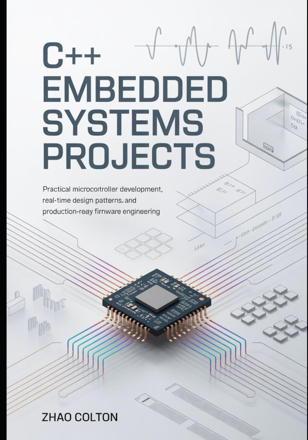 C++ Embedded Systems Projects: Practical Microcontroller Development, Real-Time Design Patterns, and Production-Ready Firmware Engineering
