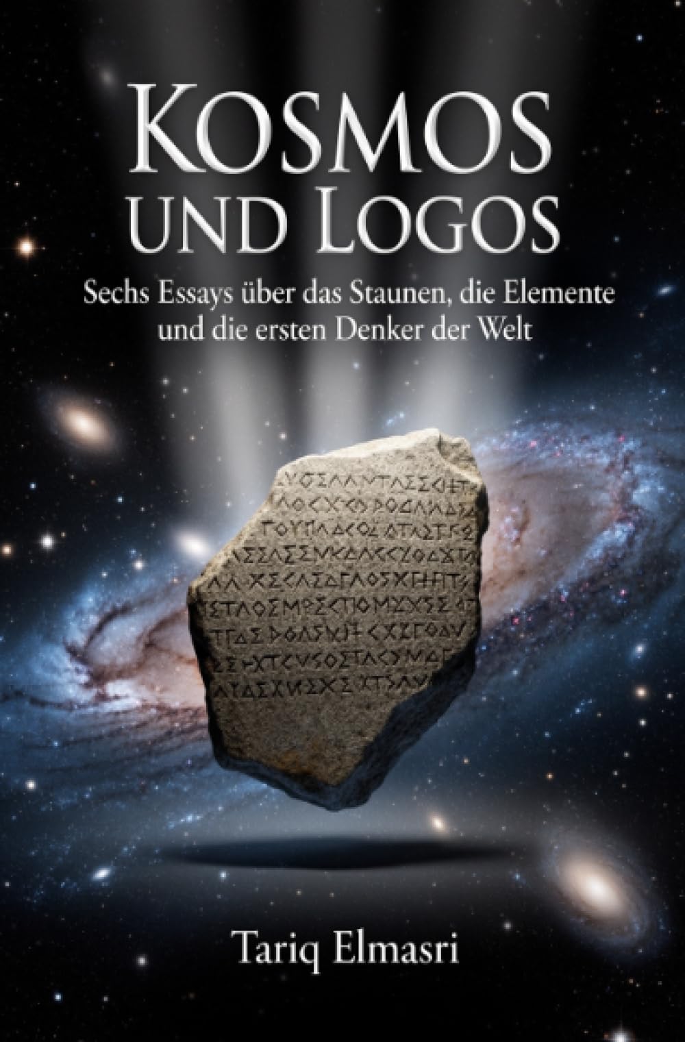 Kosmos und Logos: Sechs Essays über das Staunen, die Elemente und die ersten Denker der Welt