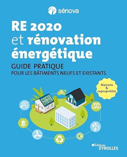 RE 2020 et rénovation énergétique: Guide pratique pour les bâtiments neufs et existants - Maisons et copropriétés