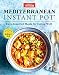 Mediterranean Instant Pot: Easy, Inspired Meals for Eating Well