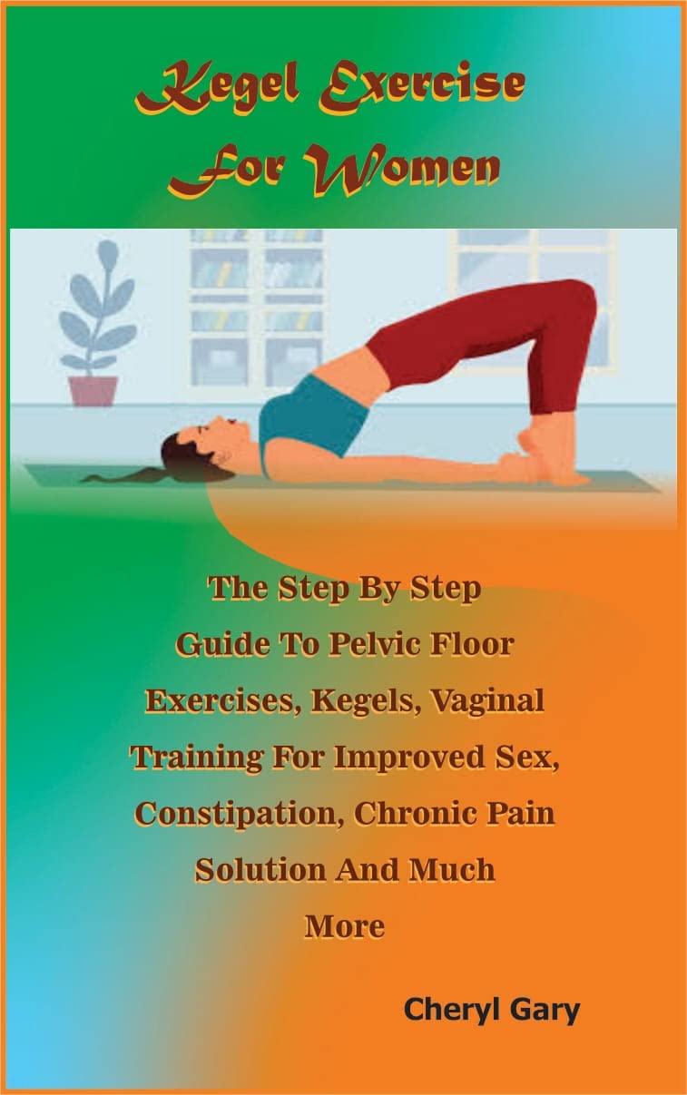 Kegel Exercise For Women The Step By Step Guide To Pelvic Floor Exercises, Kegels, Vaginal