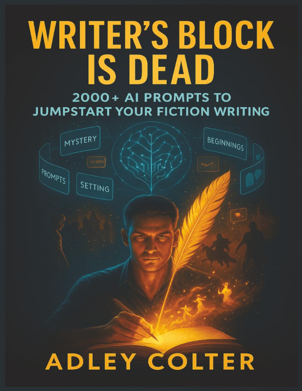 Writer's Block Is Dead: 2000+ AI Prompts To Jumpstart Your Fiction Writing