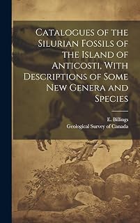 Catalogues of the Silurian Fossils of the Island of Anticosti, With Descriptions of Some new Genera and Species