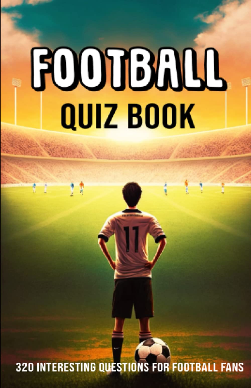 Football Quiz Book: 320 interesting questions for football fans