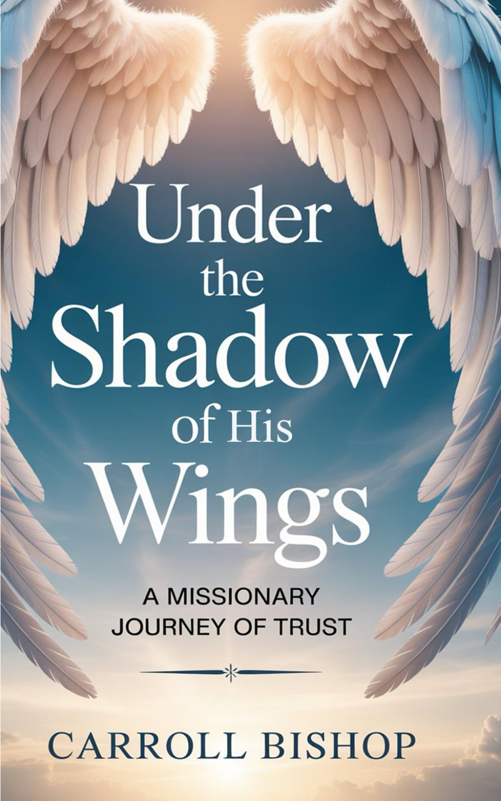 UNDER THE SHADOW OF HIS WINGS: A MISSIONARY JOURNEY OF TRUST
