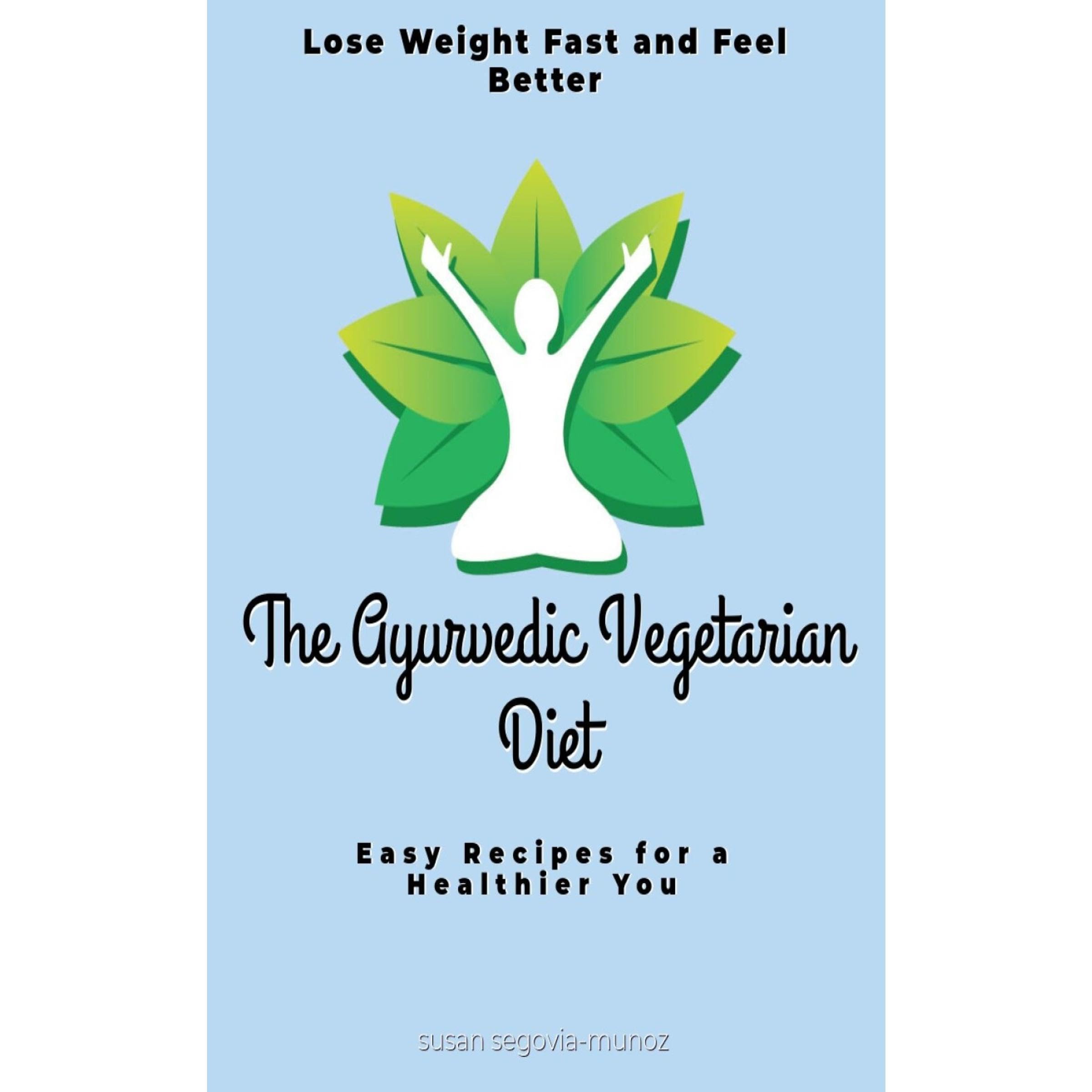 The Ayurvedic Vegetarian Diet: Easy Recipes for a Healthier You