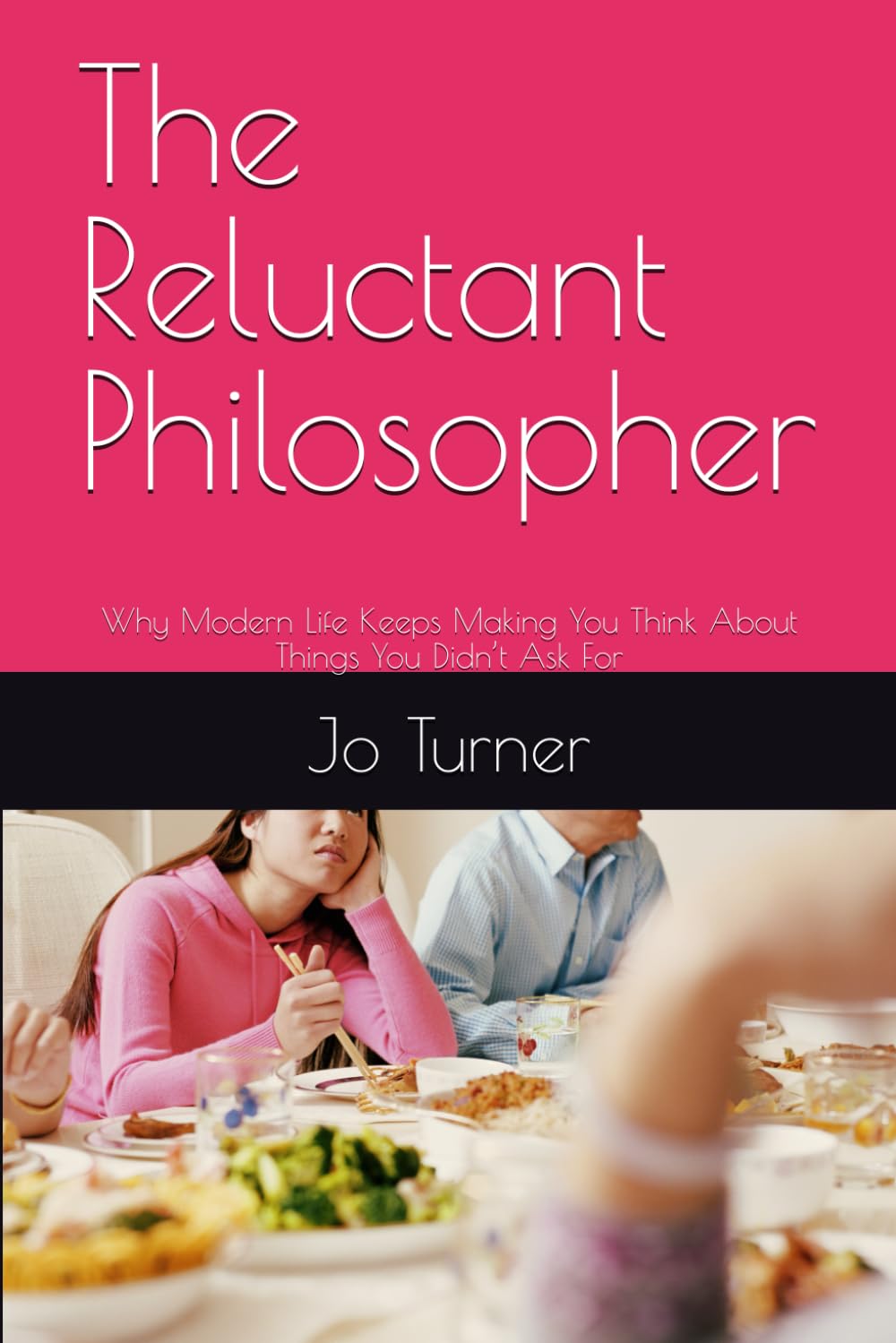 The Reluctant Philosopher: Why Modern Life Keeps Making You Think About Things You Didn’t Ask For