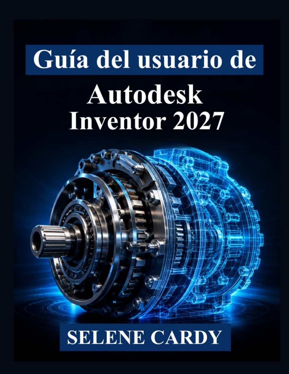 Guía del usuario de Autodesk Inventor 2027: Manual práctico para el diseño mecánico 3D, ensamblajes, simulación y documentación de ingeniería