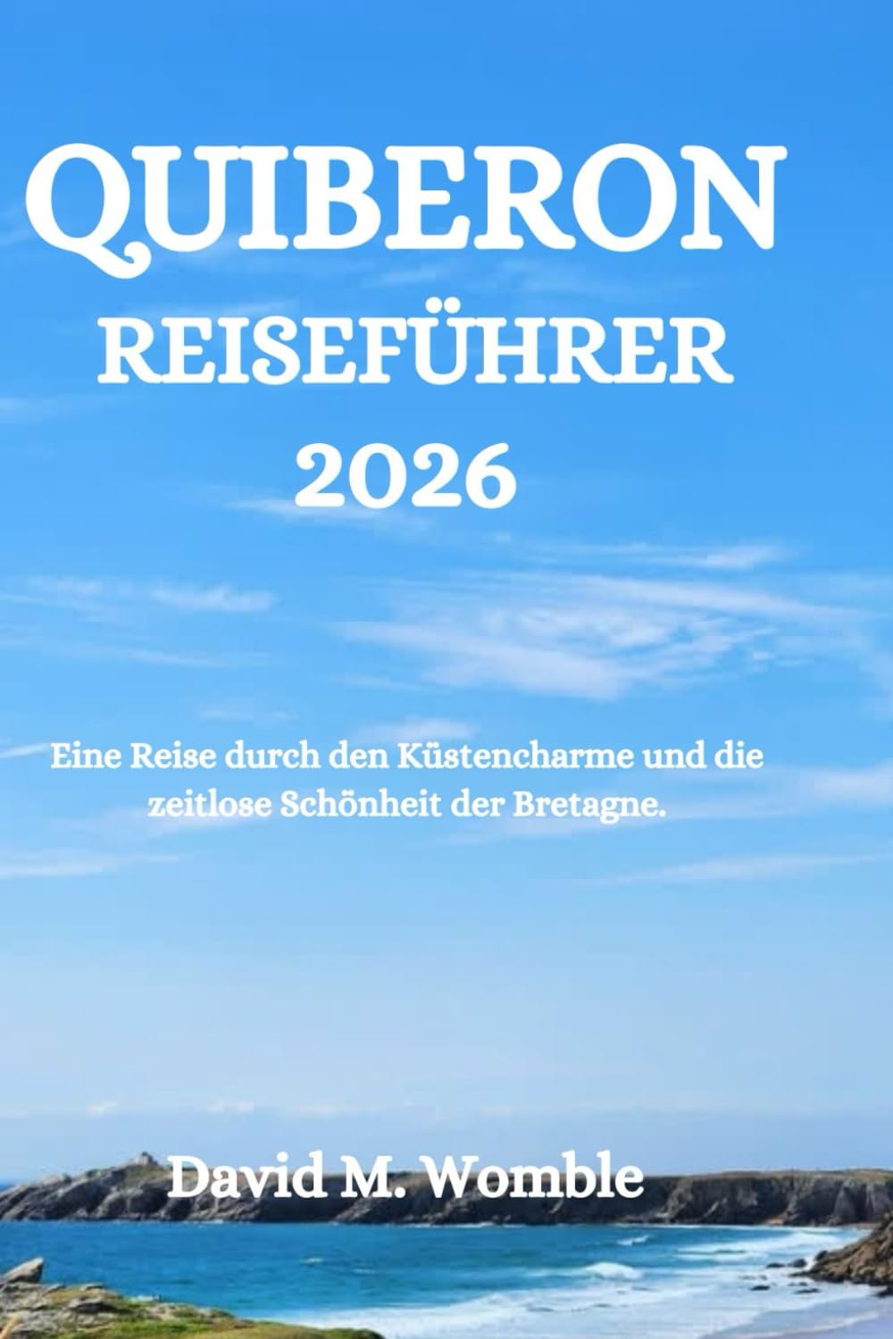 QUIBERON REISEFÜHRER 2026: Eine Reise durch den Küstencharme und die zeitlose Schönheit der Bretagne.